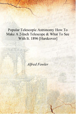 Popular Telescopic Astronomy How to Make a 2-inch Telescope & what to See with It. 1896 [Hardcover](English, Hardcover, Alfred Fowler)