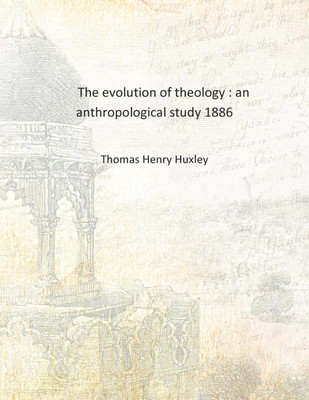 The evolution of theology : an anthropological study 1886 [Hardcover](English, Hardcover, Thomas Henry Huxley)