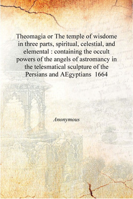 Theomagia or The temple of wisdome in three parts, spiritual, celestial, and elemental containing the occult powers of the angel(English, Hardcover, John Heydon)