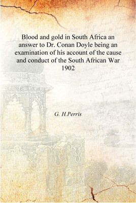 Blood and gold in South Africa an answer to Dr. Conan Doyle being an examination of his account of the cause and conduct of the(English, Hardcover, G. H.Perris)