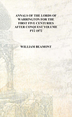 Annals of the lords of Warrington for the first five centuries after conquest Volume PT2 1872 [Hardcover](English, Hardcover, William Beamont)