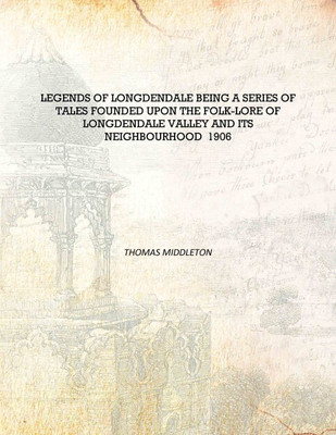 Legends of Longdendale being a series of tales founded upon the folk-lore of Longdendale Valley and its neighbourhood 1906 [Hard(English, Hardcover, Thomas Middleton)