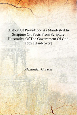 History of providence as manifested in scripture or, Facts from scripture illustrative of the government of God 1852 [Hardcover](English, Hardcover, Alexander Carson)