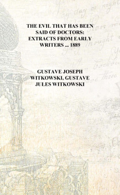 The Evil that Has Been Said of Doctors: Extracts from Early Writers ... 1889 [Hardcover](English, Hardcover, Gustave Joseph Witkowski, Gustave Jules Witkowski)