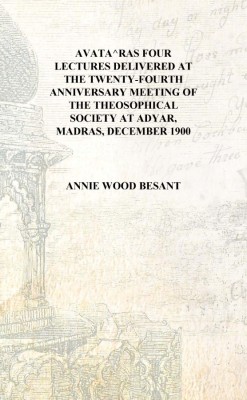 Avataras Four lectures delivered at the twenty-fourth anniversary meeting of the Theosophical Society at Adyar, Madras, December(English, Hardcover, Annie Wood Besant)