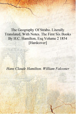 The geography of Strabo. Literally translated, with notes. The first six books by H.C. Hamilton, esq Volume 2 1854 [Hardcover](English, Hardcover, Hans Claude Hamilton. William Falconer)