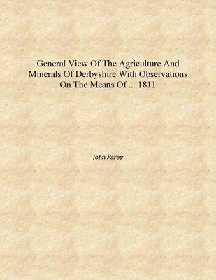 General View of the Agriculture and Minerals of Derbyshire With Observations on the Means of ... 1811 [Hardcover](English, Hardcover, John Farey)