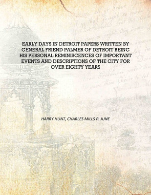 Early days in Detroit papers written by General Friend Palmer of Detroit Being his personal reminiscences of important events an(English, Hardcover, Harry Hunt, Charles Mills P. June)