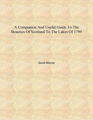 A Companion and Useful Guide to the Beauties of Scotland To the Lakes of 1799 [Hardcover](English, Hardcover, Sarah Murray)