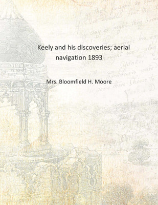 Keely and his discoveries; aerial navigation 1893 [Hardcover](English, Hardcover, Mrs. Bloomfield H. Moore)