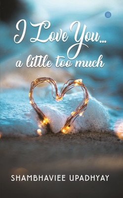 I LOVE YOU... a little too much(English, Paperback, SHAMBHAVIEE UPADHYAY)