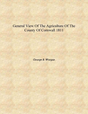 General view of the agriculture of the county of Cornwall 1811 [Hardcover](English, Hardcover, George B. Worgan)