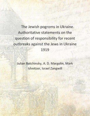 The Jewish pogroms in Ukraine. Authoritative statements on the question of responsibility for recent outbreaks against the Jews(English, Hardcover, Julian Batchinsky, A. D. Margolin, Mark Ishnitzer, Israel Zangwill)