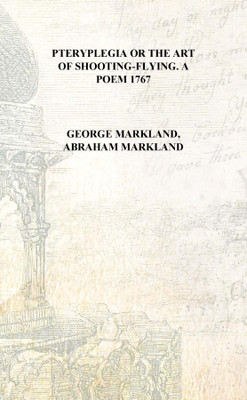 Pteryplegia or The art of shooting-flying. A poem 1767 [Hardcover](English, Hardcover, George Markland, Abraham Markland)