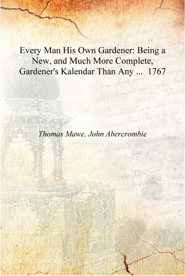 Every Man His Own Gardener: Being a New, and Much More Complete, Gardener's Kalendar Than Any ... 1767 [Hardcover](English, Hardcover, Thomas Mawe, John Abercrombie)