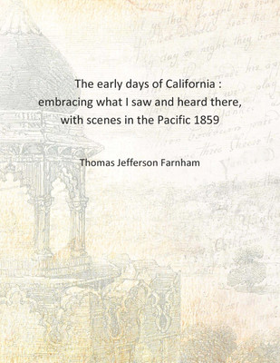 The early days of California : embracing what I saw and heard there, with scenes in the Pacific 1859 [Hardcover](English, Hardcover, Thomas Jefferson Farnham)