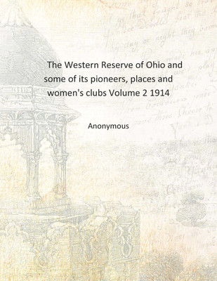 The Western Reserve of Ohio and some of its pioneers, places and women's clubs Volume 2 1914 [Hardcover](English, Hardcover, Anonymous)