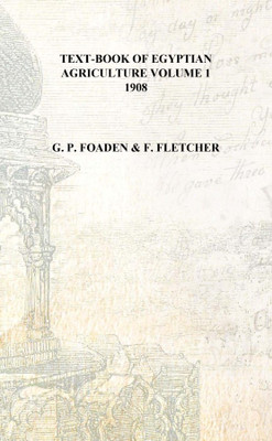 Text-book of Egyptian agriculture Volume 1 1908 [Hardcover](English, Hardcover, G. P. Foaden, F. Fletcher)