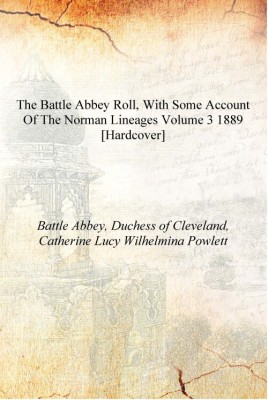 The Battle Abbey roll, with some account of the Norman lineages Volume 3 1889 [Hardcover](English, Hardcover, Battle Abbey, Duchess of Cleveland, Catherine Lucy Wilhelmina Powlett)