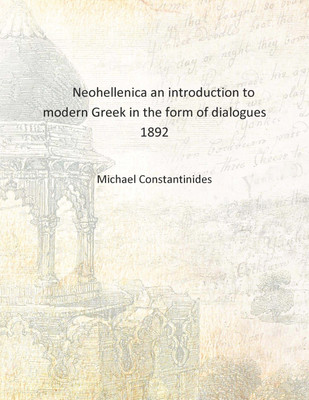 Neohellenica an introduction to modern Greek in the form of dialogues 1892 [Hardcover](English, Hardcover, Michael Constantinides)