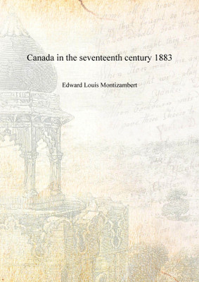 Canada in the seventeenth century 1883 [Hardcover](English, Hardcover, Edward Louis Montizambert)