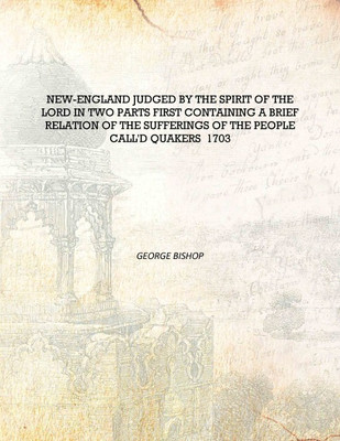 New-England Judged By The Spirit Of The Lord In Two Parts First Containing A Brief Relation Of The Sufferings Of The People Call(English, Hardcover, George Bishop)