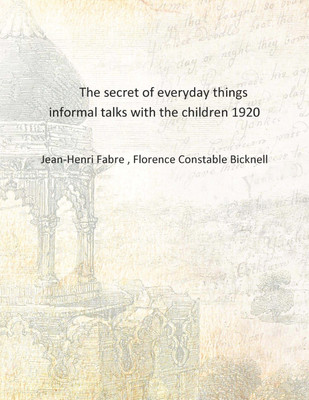 The secret of everyday things informal talks with the children 1920 [Hardcover](English, Hardcover, Jean-Henri Fabre , Florence Constable Bicknell)