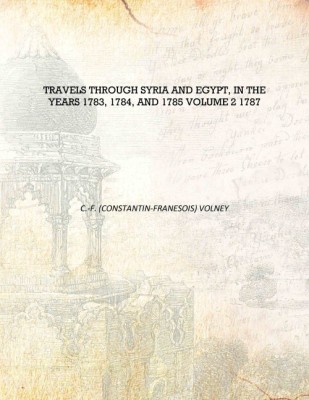 Travels through Syria and Egypt, in the years 1783, 1784, and 1785 Volume 2 1787 [Hardcover](English, Hardcover, C.-F. (Constantin-Franesois) Volney)