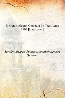 El genio alegre: comedia en tres actos 1907 [Hardcover](Spanish, Hardcover, Serafen Alvarez Quintero, Joaquen Alvarez Quintero)