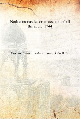 Notitia monastica or an account of all the abbie 1744 [Hardcover](English, Hardcover, Thomas Tanner , John Tanner , John Willis)