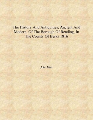 The history and antiquities, ancient and modern, of the Borough of Reading, in the County of Berks 1816 [Hardcover](English, Hardcover, John Man)