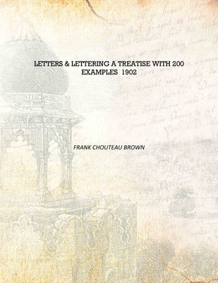 Letters & Lettering A Treatise with 200 Examples 1902 [Hardcover](English, Hardcover, Frank Chouteau Brown)