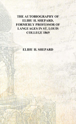 The autobiography of Elihu H. Shepard, formerly professor of languages in St. Louis college 1869 [Hardcover](English, Hardcover, Elihu H. Shepard)