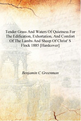 Tender grass and waters of quietness for the edification, exhortation, and comfort of the lambs and sheep of Christ' s flock 188(English, Hardcover, Benjamin C Greenman)