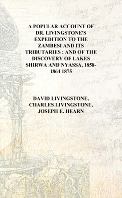 A popular account of Dr. Livingstone's expedition to the Zambesi and its tributaries : and of the discovery of Lakes Shirwa and(English, Hardcover, David Livingstone, Charles Livingstone, Joseph E. Hearn)