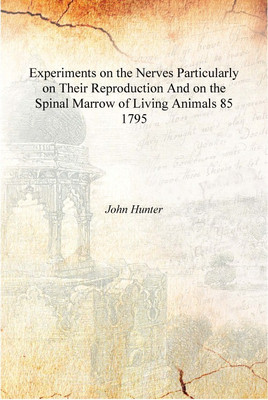Experiments on the Nerves Particularly on Their Reproduction And on the Spinal Marrow of Living Animals Volume 85 1795 [Hardcove(English, Hardcover, John Hunter)