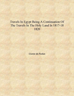 Travels in Egypt being a continuation of the Travels in the Holy Land in 1817-18 1820 [Hardcover](English, Hardcover, Comte de Forbin)