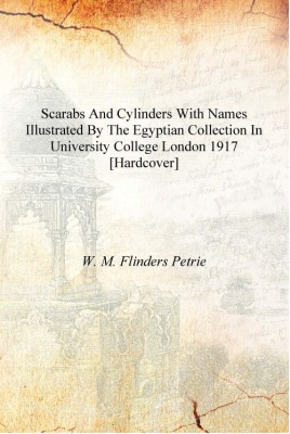 Scarabs and cylinders with names illustrated by the Egyptian collection in University College London 1917 [Hardcover](English, Hardcover, W. M. Flinders Petrie)