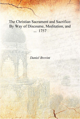 The Christian Sacrament and Sacrifice: By Way of Discourse, Meditation, and ... 1757 [Hardcover](English, Hardcover, Daniel Brevint)