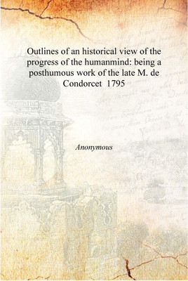 Outlines of an historical view of the progress of the humanmind: being a posthumous work of the late M. de Condorcet 1795 [Hardc(English, Hardcover, Condorcet, Jean-Antoine-Nicolas de Caritat, marquis de, -)