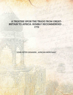 A Treatise Upon the Trade from Great-Britain to Africa: Humbly Recommended ... 1772 [Hardcover](English, Hardcover, John Peter Demarin , African Merchant)