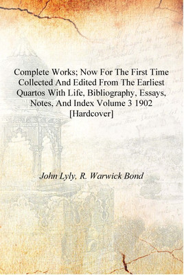 Complete works; now for the first time collected and edited from the earliest quartos with life, bibliography, essays, notes, an(English, Hardcover, John Lyly, R. Warwick Bond)
