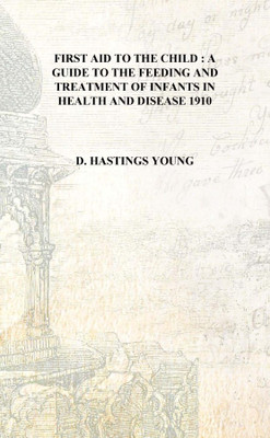 First aid to the child : a guide to the feeding and treatment of infants in health and disease 1910 [Hardcover](English, Hardcover, D. Hastings Young)