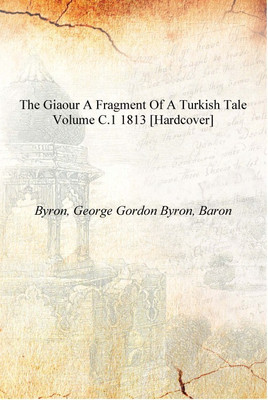 The Giaour a fragment of a Turkish tale Volume c.1 1813 [Hardcover](English, Hardcover, Byron, George Gordon Byron, Baron)