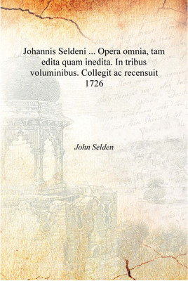Johannis Seldeni ... Opera omnia, tam edita quam inedita. In tribus voluminibus. Collegit ac recensuit 1726 [Hardcover](English, Hardcover, John Selden)
