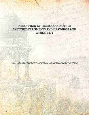 The Orphan of Pimlico and Other Sketches Fragments and Drawings And Other 1876 [Hardcover](English, Hardcover, William Makepeace Thackeray, Anne Thackeray Ritchie)
