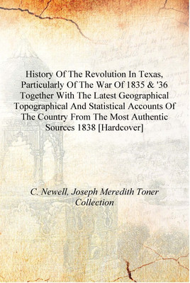 History of the revolution in Texas, particularly of the war of 1835 & '36 together with the latest geographical topographical an(English, Hardcover, C. Newell, Joseph Meredith Toner Collection) History of the revolution in Texas, particularly of the war of 1835 & '36 together with the latest geographical topographical an(English, Hardcover, C. Newell, Joseph Meredith Toner Collection)