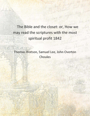 The Bible and the closet: or, How we may read the scriptures with the most spiritual profit 1842 [Hardcover](English, Hardcover, Thomas Watson, Samuel Lee, John Overton Choules)