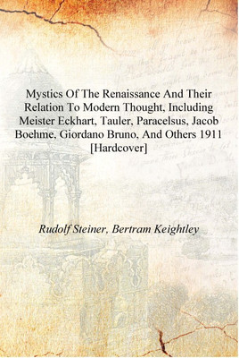 Mystics of the renaissance and their relation to modern thought, including Meister Eckhart, Tauler, Paracelsus, Jacob Boehme, Gi(English, Hardcover, Rudolf Steiner, Bertram Keightley) Mystics of the renaissance and their relation to modern thought, including Meister Eckhart, Tauler, Paracelsus, Jacob Boehme, Gi(English, Hardcover, Rudolf Steiner, Bertram Keightley)