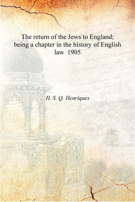 The return of the Jews to England; being a chapter in the history of English law 1905 [Hardcover](English, Hardcover, H. S. Q. Henriques)
